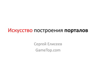 Искусство построенияпорталов Сергей Елисеев GameTop.com 