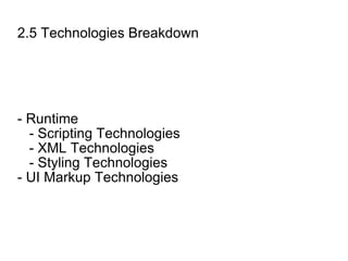 2.5 Technologies Breakdown - Runtime - Scripting Technologies - XML Technologies - Styling Technologies - UI Markup Technologies 