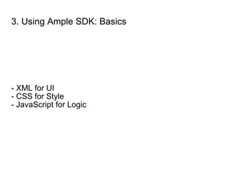 3. Using Ample SDK: Basics - XML for UI - CSS for Style - JavaScript for Logic 