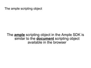 The ample scripting object The  ample  scripting object in the Ample SDK is similar to the  document  scripting object available in the browser 