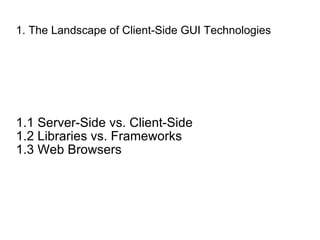 1. The Landscape of Client-Side GUI Technologies 1.1 Server-Side vs. Client-Side 1.2 Libraries vs. Frameworks 1.3 Web Browsers 