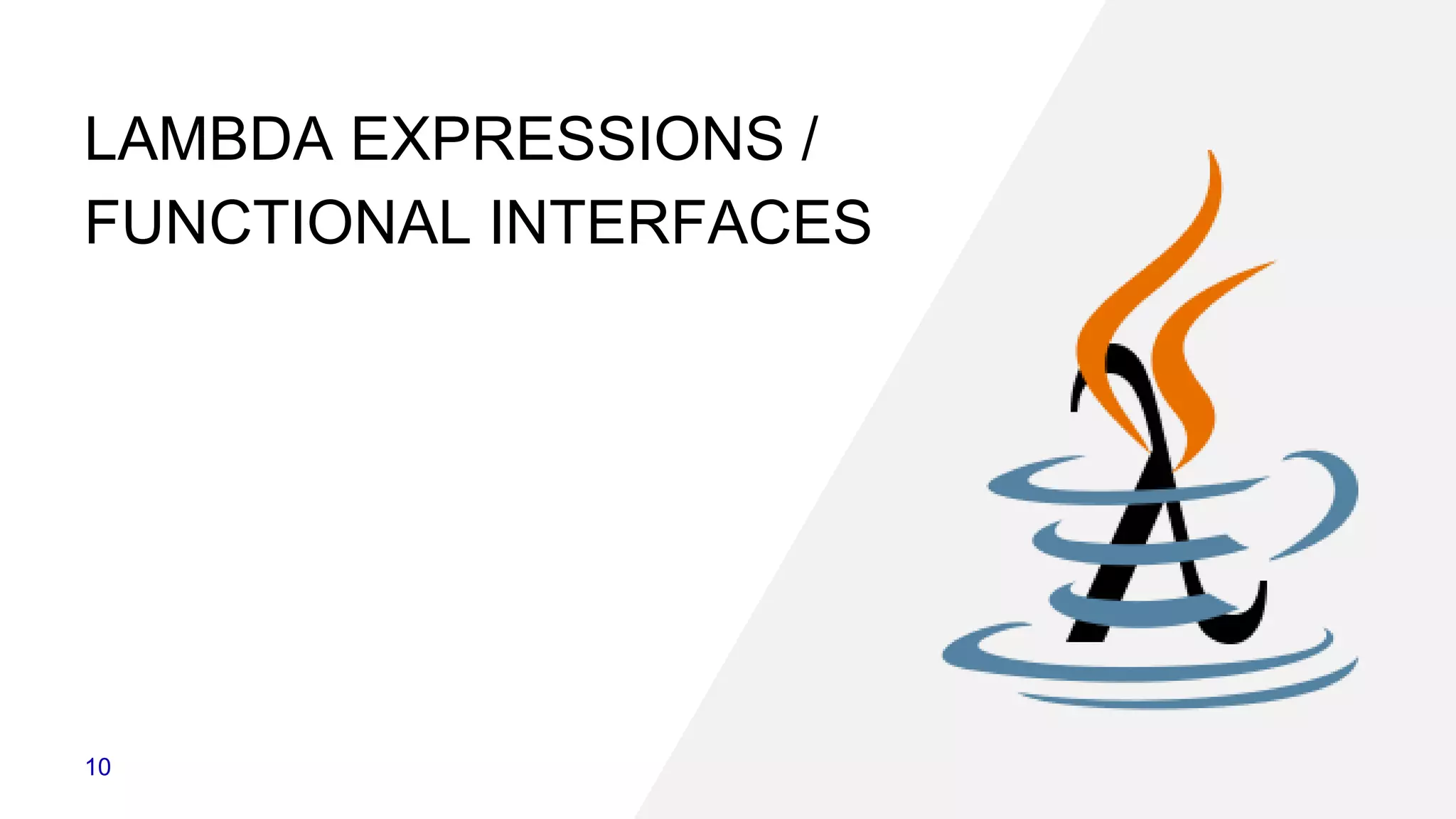 LAMBDA EXPRESSIONS /
FUNCTIONAL INTERFACES
10
 