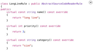 29
class LongLineRule : public AbstractSourceCodeReaderRule
{
public:
virtual const string name() const override
{
return ...
