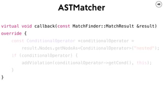 ASTMatcher
48
virtual void callback(const MatchFinder::MatchResult &result)
override {
}
const ConditionalOperator *condit...