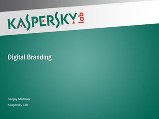 Digital Branding




 Sergey Mikhalev
 Kaspersky Lab


PAGE 1 |
 