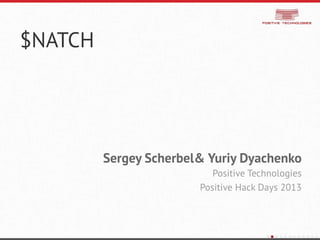 $NATCH
Sergey Scherbel & Yuriy Dyachenko
Positive Technologies
Positive Hack Days 2013
 