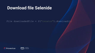 Download ﬁle Selenide
File downloadedFile = $("locator").download();
 