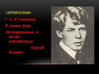 СЕРГЕЙ ЕСЕНИН
• «…Я счаст лив.
В сонме бурь
Неповт оримые я
вынес
впечат ленья.
Сергей
Есенин
 