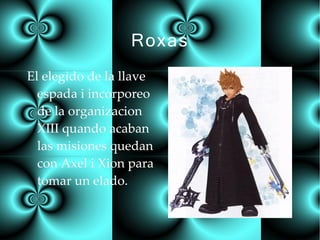 Axel Un incorporeo de la organizacion XIII amigo de Roxas i Xion siempre defiende a Roxas. 