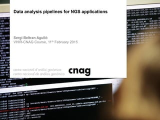 Data analysis pipelines for NGS applications
Sergi Beltran Agulló
VHIR-CNAG Course, 11th February 2015
 