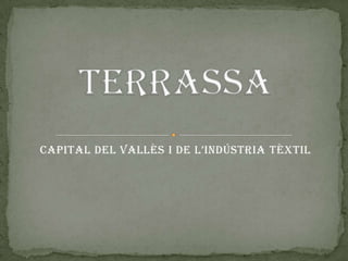 Capital del Vallès i de l’indústria tèxtil
 