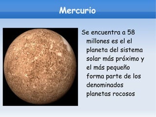Mercurio Se encuentra a 58 millones es el el planeta del sistema solar más próximo y el más pequeño forma parte de los denominados planetas rocosos 