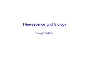 Fluorescence and Biology Sergi Padilla 