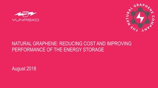 NATURAL GRAPHENE: REDUCING COST AND IMPROVING
PERFORMANCE OF THE ENERGY STORAGE
August 2018
 