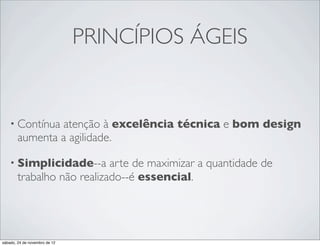 PRINCÍPIOS ÁGEIS


    • Contínua  atenção à excelência técnica e bom design
        aumenta a agilidade.

    • Simplicidade--a       arte de maximizar a quantidade de
        trabalho não realizado--é essencial.




sábado, 24 de novembro de 12
 