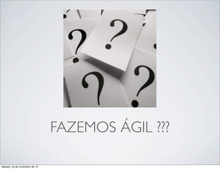 FAZEMOS ÁGIL ???

sábado, 24 de novembro de 12
 