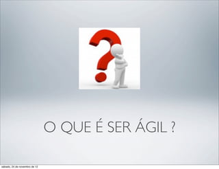 O QUE É SER ÁGIL ?

sábado, 24 de novembro de 12
 
