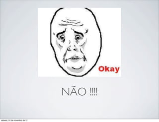 NÃO !!!!

sábado, 24 de novembro de 12
 