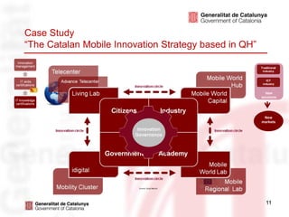 Case Study
“The Catalan Mobile Innovation Strategy based in QH”




                                                        New
                                                       markets




                                                         11
 