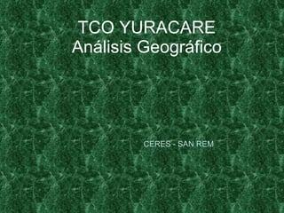 TCO YURACARE Análisis Geográfico CERES - SAN REM 