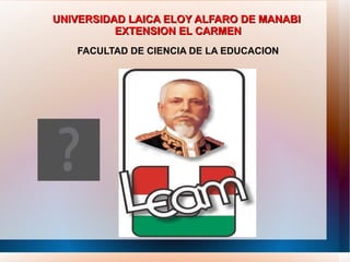 UNIVERSIDAD LAICA ELOY ALFARO DE MANABI  EXTENSION EL CARMEN FACULTAD DE CIENCIA DE LA EDUCACION 