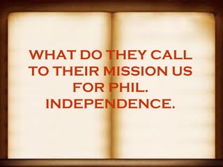 WHAT DO THEY CALL
TO THEIR MISSION US
     FOR PHIL.
  INDEPENDENCE.
 