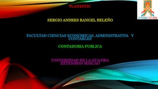 PLANESTIC 
SERGIO ANDRES RANGEL BELEÑO 
FACULTAD CIENCIAS ECONOMICAS, ADMINISTRATIVA Y 
CONTABLES 
CONTADURIA PUBLICA 
UNIVERSIDAD DE LA GUAJIRA 
EXTENSION MAICAO 
2014 
 