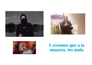 Y creemos que a la
mayoría, les mola
 