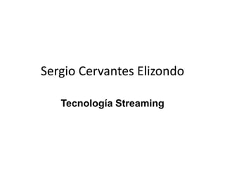 Sergio Cervantes Elizondo Tecnología Streaming 