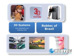 3D Systems
www.3dsystems.com
NASDAQ:TDSC
Robtec of
Brazil
 