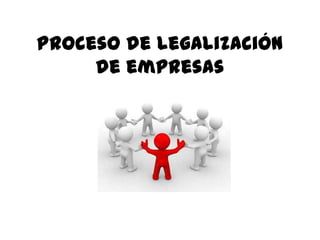 Proceso de legalización
     de empresas
 
