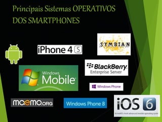 Principais Sistemas OPERATIVOS 
DOS SMARTPHONES 
 