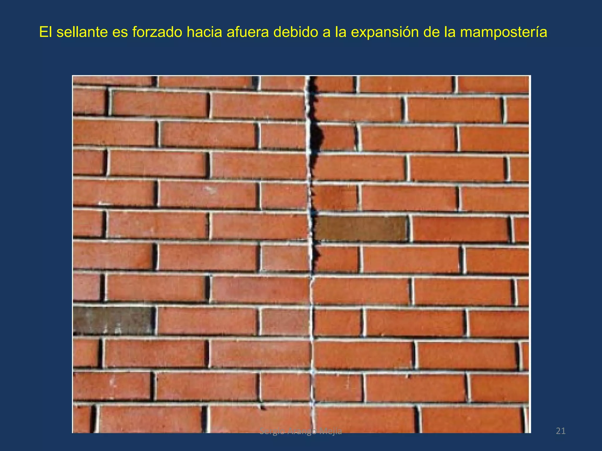 El sellante es forzado hacia afuera debido a la expansión de la mampostería
21Sergio Arango Mejía
 