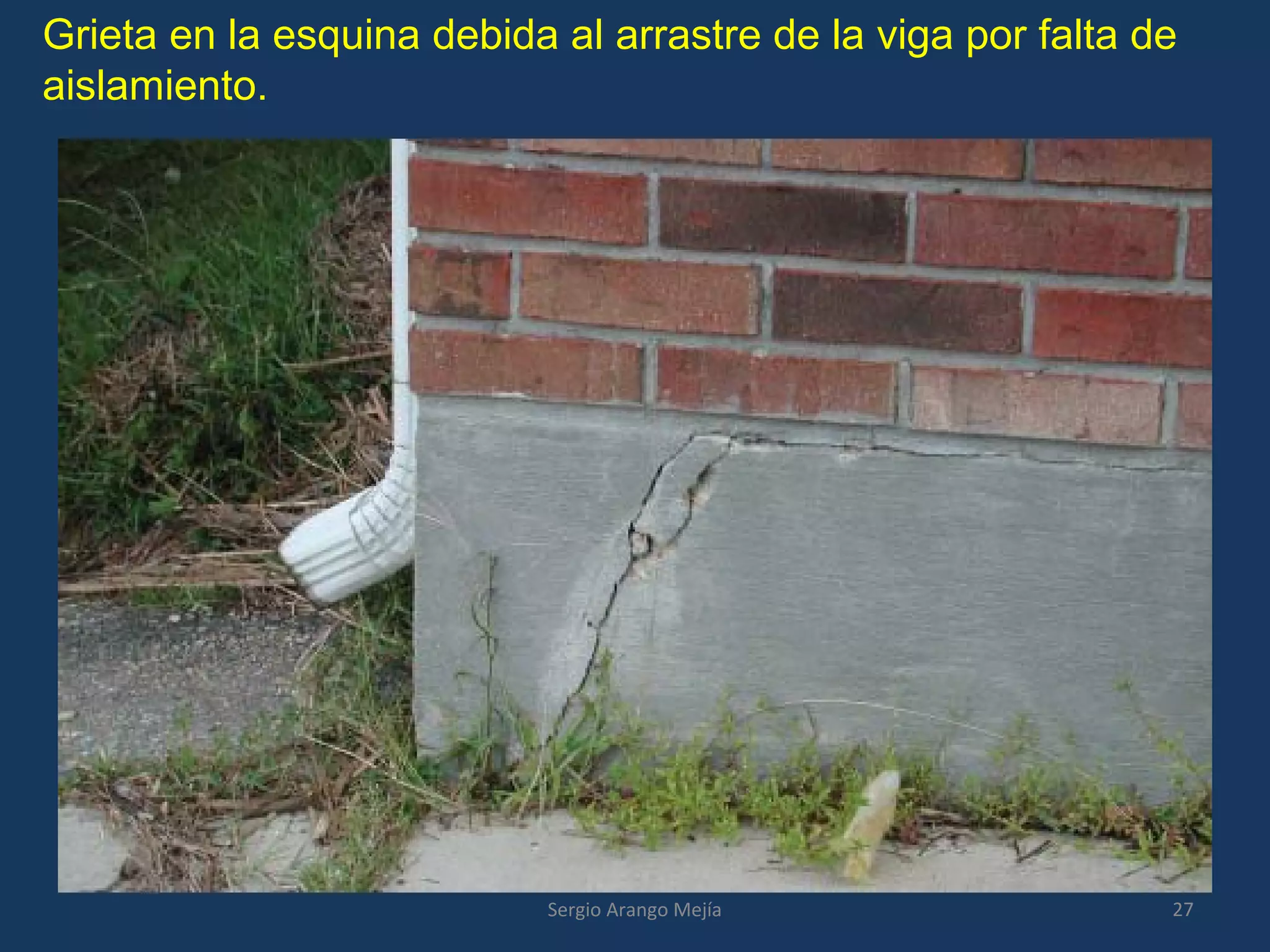 Grieta en la esquina debida al arrastre de la viga por falta de
aislamiento.
27Sergio Arango Mejía
 