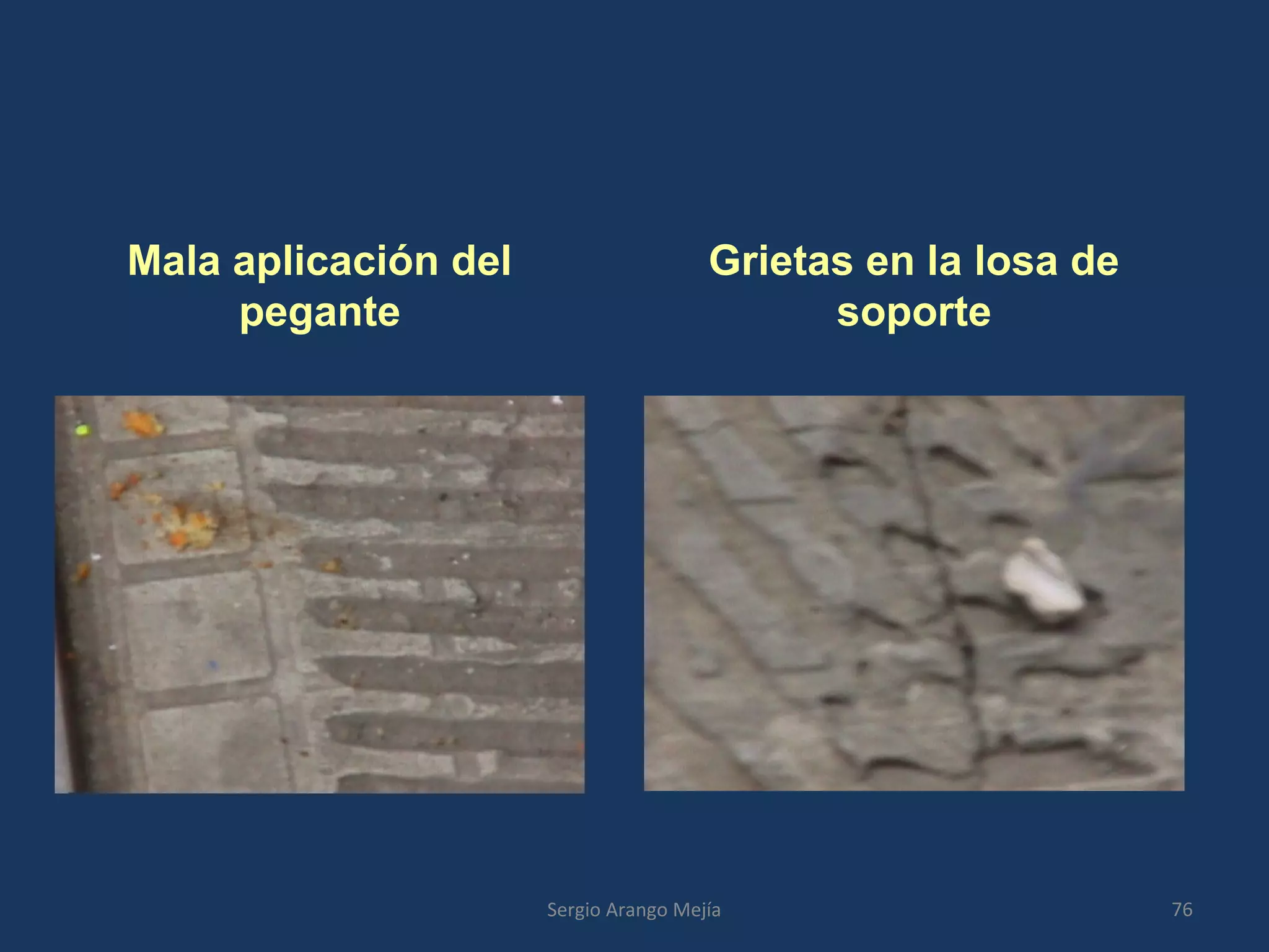 Grietas en la losa de
soporte
Mala aplicación del
pegante
76Sergio Arango Mejía
 