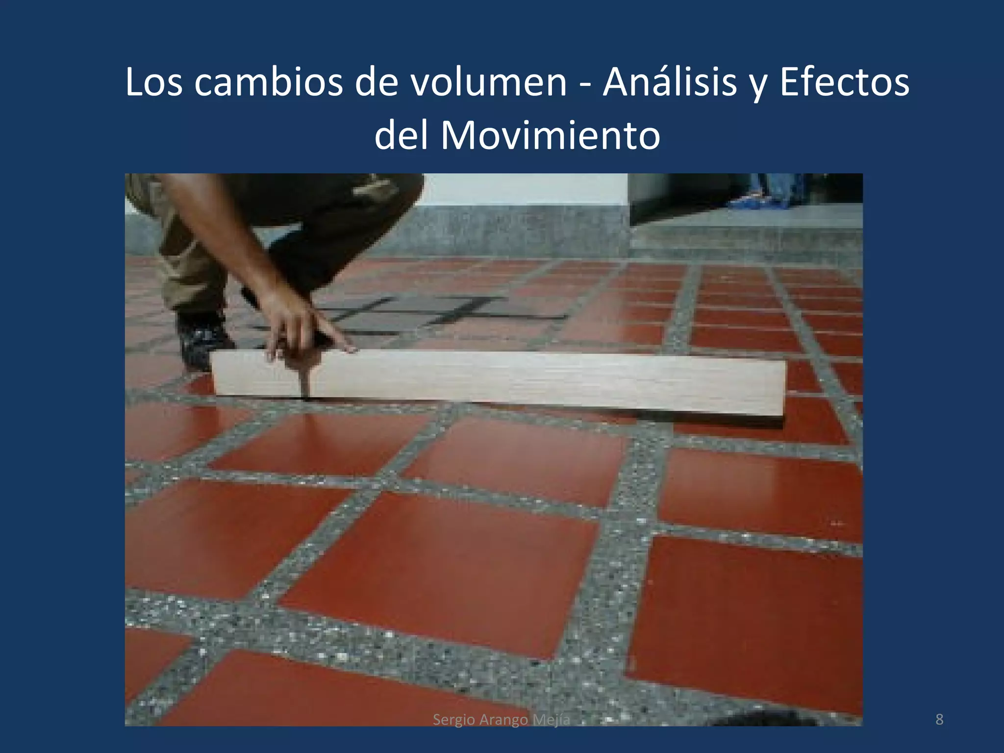 Los cambios de volumen - Análisis y Efectos
del Movimiento
8Sergio Arango Mejía
 