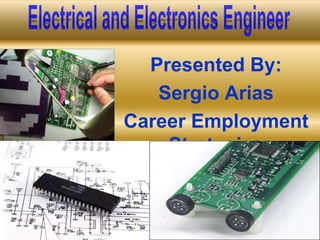 Electrical and Electronics Engineer Presented By: Sergio Arias Career Employment Strategies 