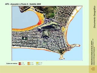 Cotas em metros
               0 - 0,5
0,5 - 1,0
                1,0- 1,5
1,5 - 2,0
                                                                               AP2 - Arpoador e Posto 6 - Satélite 2005




2,5 - 3
                 2,0 - 2,5




PREFEITURA DA CIDADE DO RIO DE JANEIRO
Instituto Municipal de Urbanismo Pereira Passos – IPP
Diretoria de Informações Geográficas                    Documento Geográfico
 