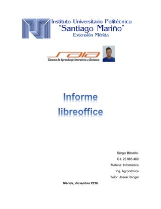 Sergio Briceño.
C.I. 26.985.468
Materia: Informática
Ing. Agronómica
Tutor: Josué Rangel
Mérida, diciembre 2016
 
