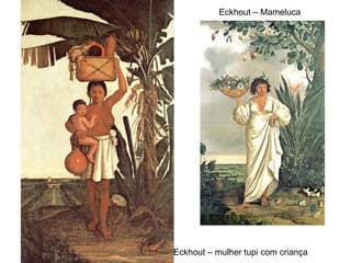 Eckhout – Mameluca
Eckhout – mulher tupi com criança
 