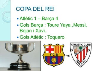 COPA DEL REI Atlètic 1 – Barça 4Gols Barça : ToureYaya ,Messi, Bojan i Xavi.Gols Atlètic : Toquero