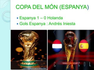 COPA DEL MÓN (ESPANYA)Espanya 1 – 0 HolandaGols Espanya : Andrés Iniesta 