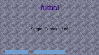futbolfutbol
Sergio Carnales 1#6
 