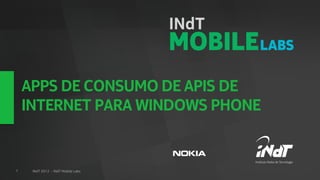 APPS DE CONSUMO DE APIS DE
    INTERNET PARA WINDOWS PHONE


1    INdT 2012 - INdT Mobile Labs
                                    Nokia Internal Use Only
 