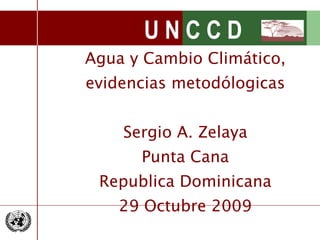 Agua y Cambio Climático, evidencias metodólogicas Sergio A. Zelaya Punta Cana Republica Dominicana 29 Octubre 2009 