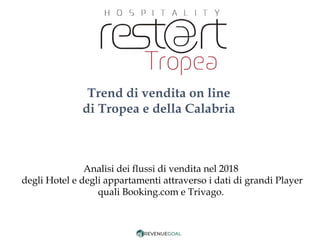 Trend di vendita on line
di Tropea e della Calabria
Analisi dei flussi di vendita nel 2018
degli Hotel e degli appartamenti attraverso i dati di grandi Player
quali Booking.com e Trivago.
 