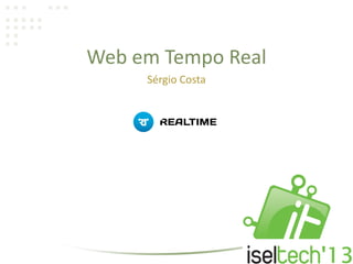Web em Tempo Real
Sérgio Costa
 
