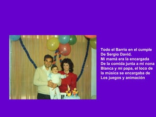 Todo el Barrio en el cumple De Sergio David. Mi mamá era la encargada De la comida junta a mi nona Blanca y mi papa, el loco de  la música se encargaba de Los juegos y animación 