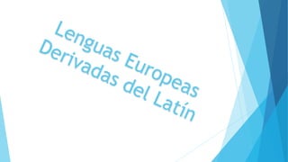 Lenguas Europeas
Derivadas del Latín
 