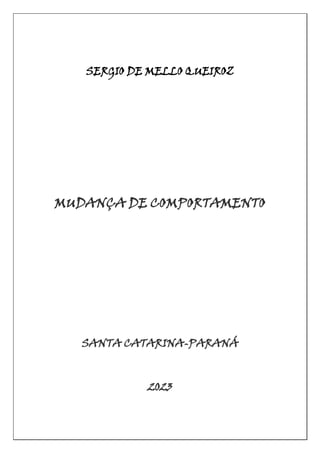 SERGIO DE MELLO QUEIROZ
MUDANÇA DE COMPORTAMENTO
SANTA CATARINA-PARANÁ
2023
 